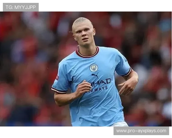 哈兰德继续强势，曼城迎来七连胜！